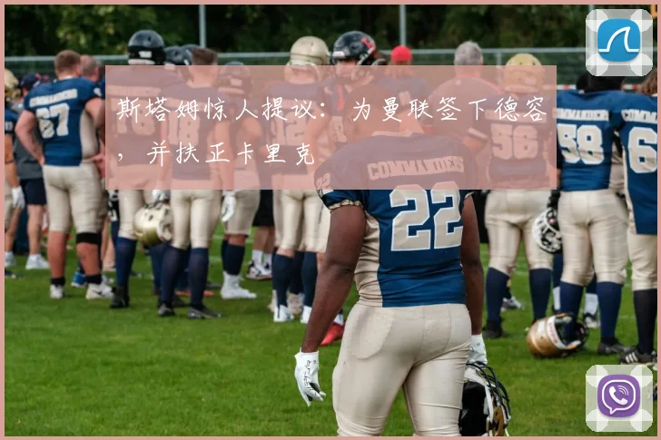 斯塔姆惊人提议：为曼联签下德容，并扶正卡里克